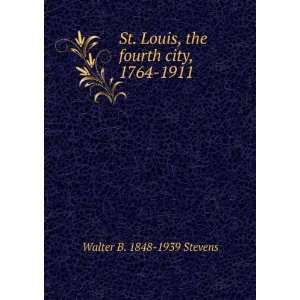   Louis, the fourth city, 1764 1911 Walter B. 1848 1939 Stevens Books