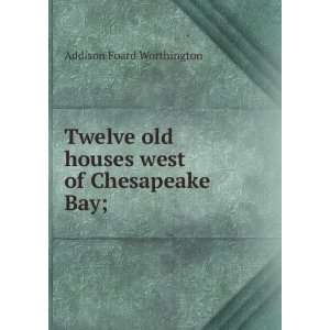   old houses west of Chesapeake Bay; Addison Foard Worthington Books