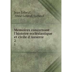   et civile dAuxerre. 2 AbbÃ© Lebeuf, Lebeuf Jean Lebeuf Books