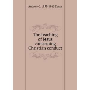   Jesus concerning Christian conduct Andrew C. 1855 1942 Zenos Books