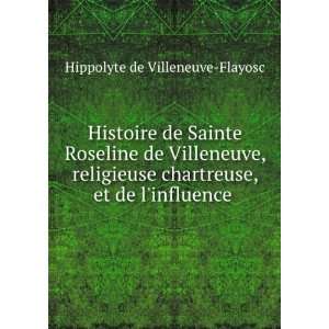 Histoire de Sainte Roseline de Villeneuve, religieuse chartreuse, et 