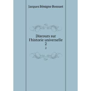   sur lhistorie universelle. 2 Jacques BÃ©nigne Bossuet Books