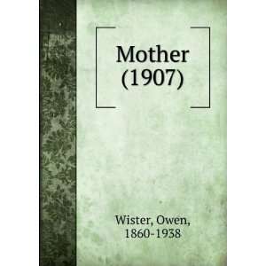    Mother (1907) (9781275282162) Owen, 1860 1938 Wister Books