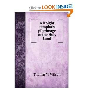   Knight templars pilgrimage to the Holy Land Thomas W Wilson Books