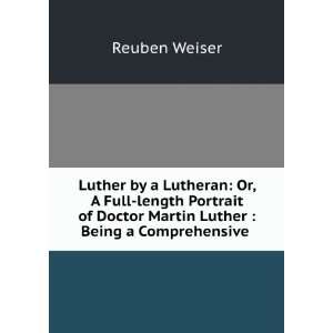   Doctor Martin Luther  Being a Comprehensive . Reuben Weiser Books