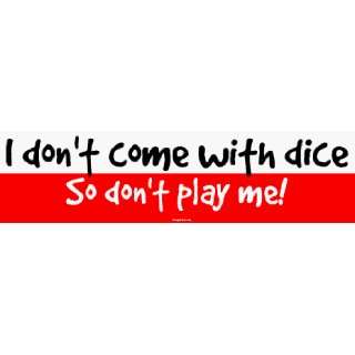  I dont come with dice So dont play me Bumper Sticker 