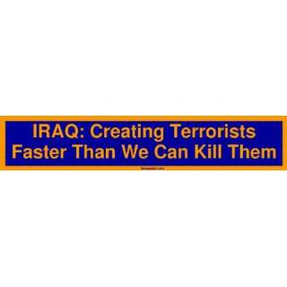  IRAQ Creating Terrorists Faster Than We Can Kill Them 