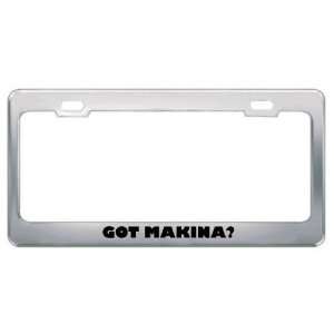 Got Makina? Music Musical Instrument Metal License Plate Frame Holder 