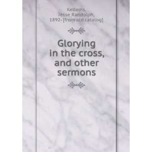 Glorying in the cross, and other sermons Jesse Randolph, 1892  [from 