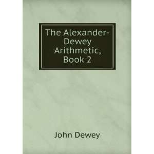 The Alexander Dewey Arithmetic, Book 2 John Dewey Books