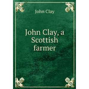  John Clay, a Scottish farmer John Clay Books