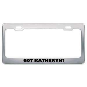  Got Katheryn? Girl Name Metal License Plate Frame Holder 