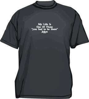 My life is one of those you had to be there jokes Shirt  