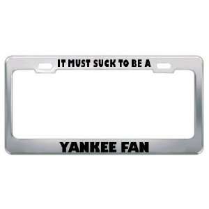 It Must Suck To Be A Yankee Fan Sport Sports Metal License Plate Frame 