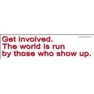  Get Involved The world is run by those who show up. Bumper 