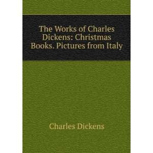   Charles Dickens Christmas Books. Pictures from Italy Charles Dickens