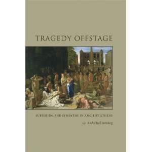  Tragedy Offstage Suffering and Sympathy in Ancient Athens 