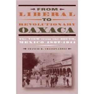 From Liberal to Revolutionary Oaxaca The View from the South, Mexico 