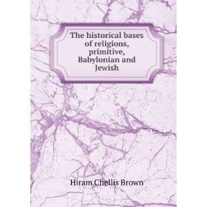  The historical bases of religions, primitive, Babylonian 