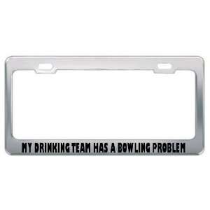 My Drinking Team Has A Bowling Problem Sport Sports Metal License 