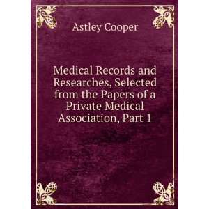 Medical Records and Researches, Selected from the Papers of a Private 