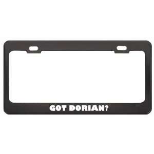 Got Dorian? Boy Name Black Metal License Plate Frame Holder Border Tag