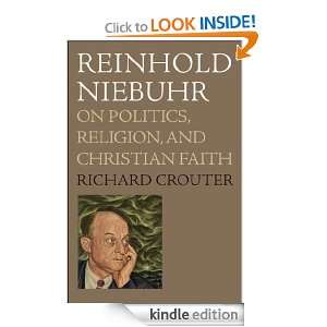 Reinhold Niebuhr  On Politics, Religion, and Christian Faith Richard 