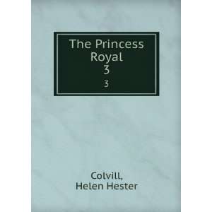  The Princess Royal. 3 Helen Hester Colvill Books