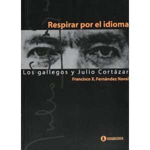  Respirar Por El Idioma. Los Gallegos y Julio Cortazar 