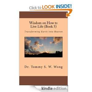 Wisdom on How to Live Life (Book 5) Transforming Earth into Heaven 