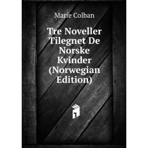 Tre Noveller Tilegnet De Norske Kvinder (Norwegian Edition) Marie 