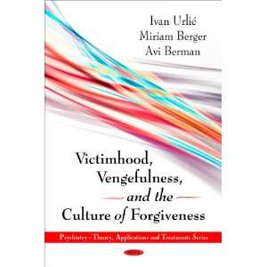  Victimhood, Vengefulness, and the Culture of Forgiveness 