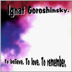  To Believe to Love to Remember Ignat Goroshinsky Music