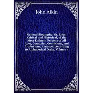   Arranged According to Alphabetical Order, Volume 4 John Aikin Books