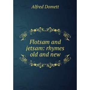  Flotsam and jetsam rhymes old and new Alfred Domett 