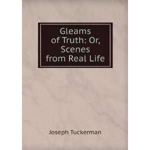    Gleams of Truth Or, Scenes from Real Life Joseph Tuckerman Books