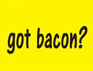 GOT BACON? Funny T Shirt Food College Adult Humor Tee  