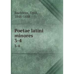  Poetae latini minores. 3 4 Emil, 1848 1888 Baehrens 