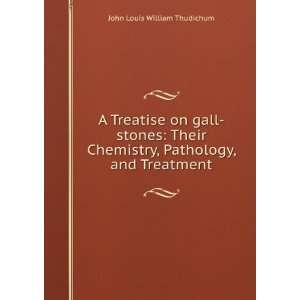  A Treatise on gall stones Their Chemistry, Pathology, and 