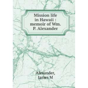   life in Hawaii  memoir of Wm. P. Alexander James M Alexander Books