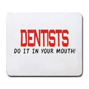  DENTISTS DO IT IN YOUR MOUTH Mousepad