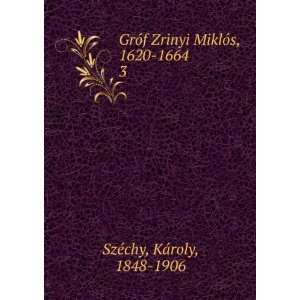   Zrinyi MiklÃ³s, 1620 1664. 3 KÃ¡roly, 1848 1906 SzÃ©chy Books