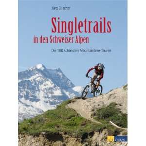 Singletrails in den Schweizer Alpen Die 100 schönsten Mountainbike 