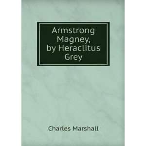    Armstrong Magney, by Heraclitus Grey Charles Marshall Books