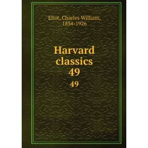    Harvard classics. 49 Charles William, 1834 1926 Eliot Books