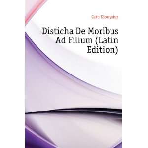   Disticha De Moribus Ad Filium (Latin Edition) Cato Dionysius Books