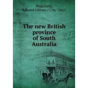   of South Australia Edward Gibbon (1796 1862) Wakefield Books