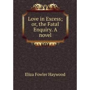   in excess; or the fatal enquiry, a novel. Eliza Fowler Haywood Books