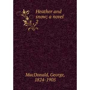  Heather and snow; a novel. 2 George, 1824 1905 MacDonald Books