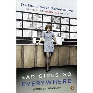  Bad Girls Go Everywhere The Life of Helen Gurley Brown 